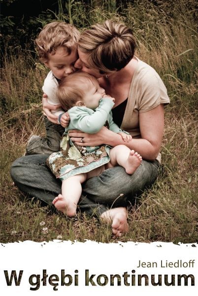 W głębi kontinuum - Jean Liedloff - Rodzicielstwo Bliskości | 1+