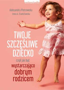 Poradnik "Twoje szczęśliwe dziecko" - Aleksandra Piotrowska | 240 stron