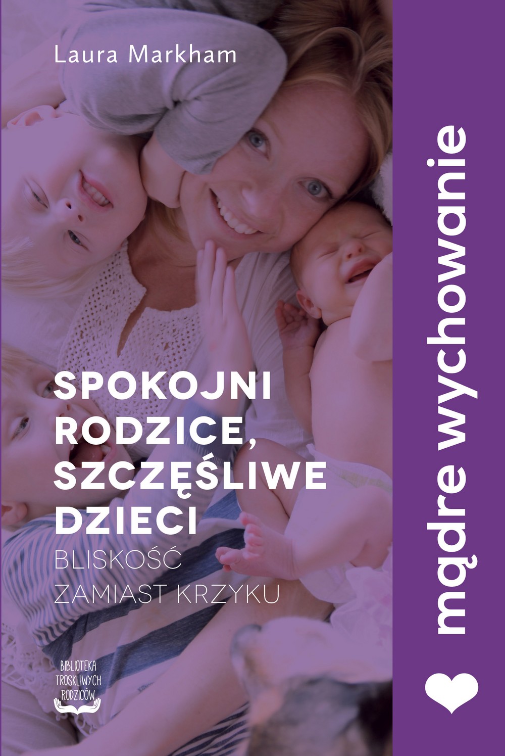 Spokojni Rodzice, Szczęśliwe Dzieci - Bliskość zamiast Krzyku | Agora