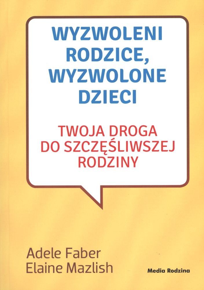 Wyzwoleni rodzice, wyzwolone dzieci. Poradnik Faber i Mazlish 2017