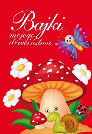 Bajki mojego dzieciństwa - Zbiór opowieści 112 stron