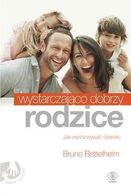 Bruno Bettelheim Wystarczająco dobrzy rodzice Poradnik 18+