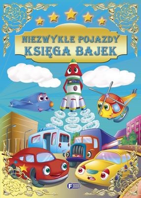 Niezwykłe Pojazdy - Księga Bajek Edukacyjna 3+