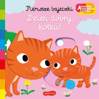 Akademia Mądrego Dziecka Dzień dobry, kotku! Pierwsze bajeczki