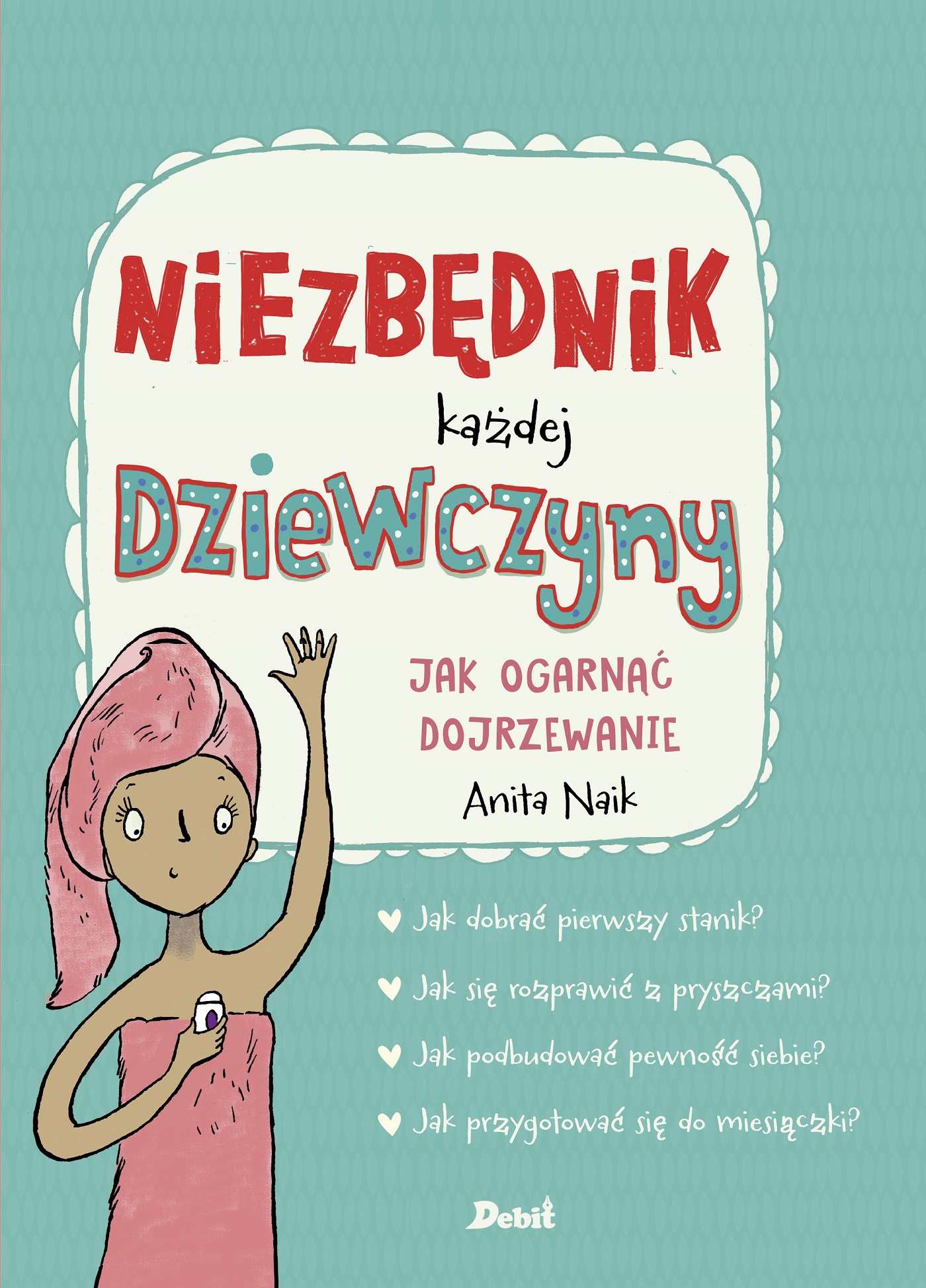 Niezbędnik każdej dziewczyny jak ogarnąć dojrzewanie, Anita Naik