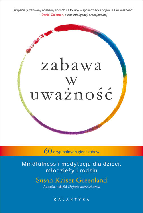 Zabawa w uważność 60 oryginalnych gier i zabaw mindfulness i medytacja dla dzieci młodzieży i rodzin, Susan Kaiser Greenland