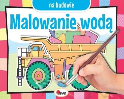 Na budowie - Książeczka do malowania wodą 3+
