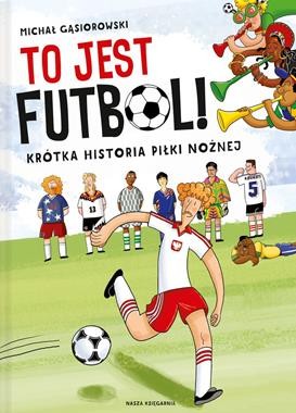 To Jest Futbol Książka Krótka Historia Piłki Nożnej | Michał Gąsiorowski