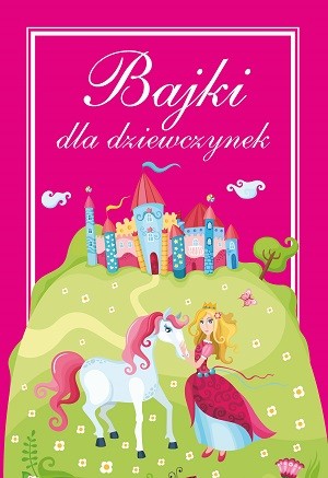 Bajki dla Dziewczynek - Zbiór Baśni 176 stron