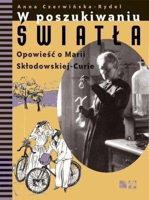 W poszukiwaniu światła opowieść o marii skłodowskiej-curie