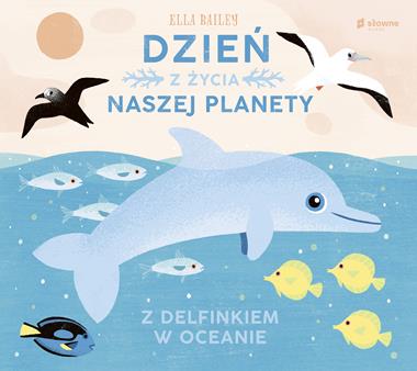 Z delfinkiem w oceanie. Dzień z życia naszej planety, Ella Bailey 3+