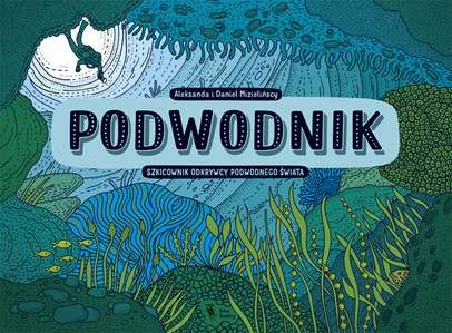 Podwodnik. Szkicownik odkrywcy podwodnego świata 6+